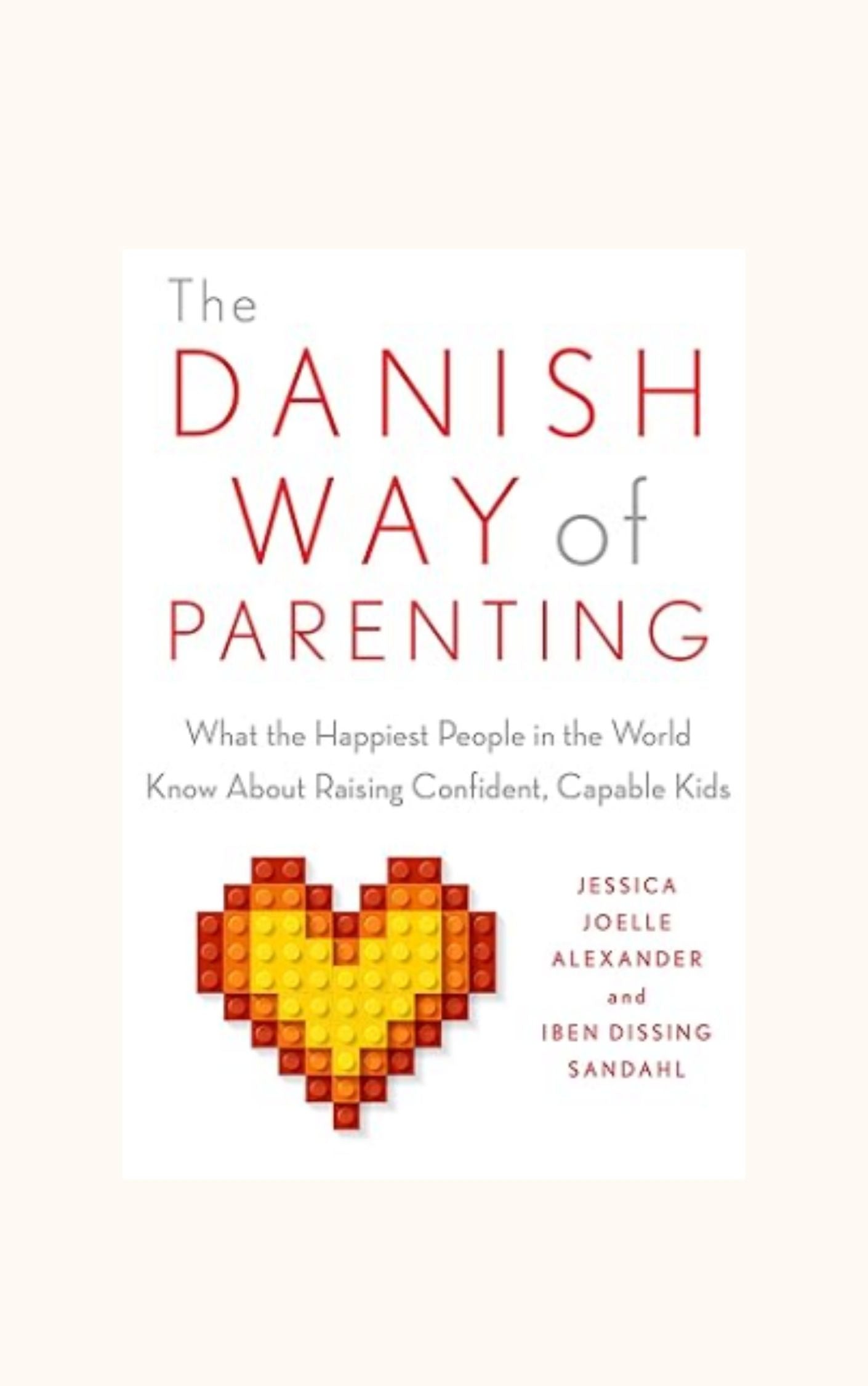 The Danish Way of Parenting: What the Happiest People in the World Know About Raising Confident, Capable Kids