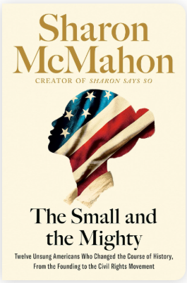 The Small and the Mighty: Twelve Unsung Americans Who Changed the Course of History, from the Founding to the Civil Rights Movement